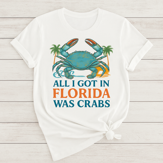 All I Got in Florida Was Crabs – White Shirt | Funny Florida Shirt