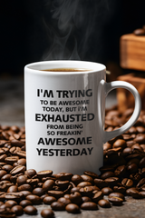 I'm trying to be Awesome today, but I'm exhausted from being so Freakin' Awesome Yesterday 15 ounce coffee mug