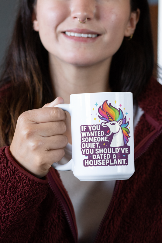 🌈 “If You Wanted Someone Quiet, You Should’ve Dated a Houseplant” – Funny Unicorn 15oz White Mug