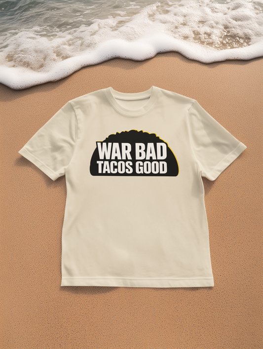 War Bad Tacos Good Shirt - Funny Political Taco Lover Tee