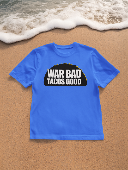 War Bad Tacos Good Shirt - Funny Political Taco Lover Tee