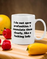 I do not spew profanities. I  enunciate them clearly, like a fucking lady.  shirt  mug or tote