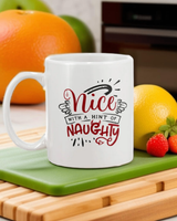 Nice with a Hint of Naughty --15 oz mug and shirts