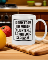 I Drink from the mug of Enlightened and Righteous Sarcasm coffee mug new 15oz Mug