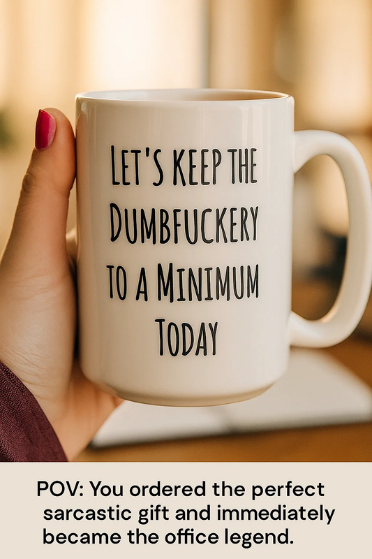 Let's Keep the Dumbfuckery to a Minimum Today coffee mug 15oz Ceramic Mug