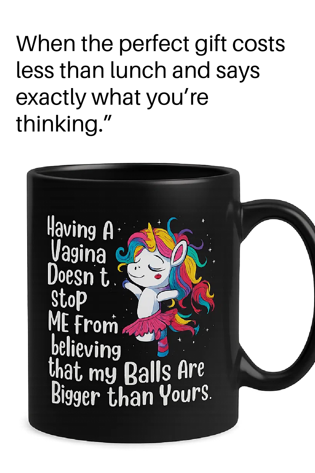 Funny Unicorn coffee mug - Having a Vagina doesn't stop me from having balls bigger than yours coffee mug15oz Mug