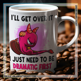 I'll get over it I just need to be dramatic first.  mugs and shirts available classic cotton, 15 ounce mugs mens/womens cuts