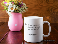 What do you call a woman with no asshole? Divorced.    coffee mug 15 oz.