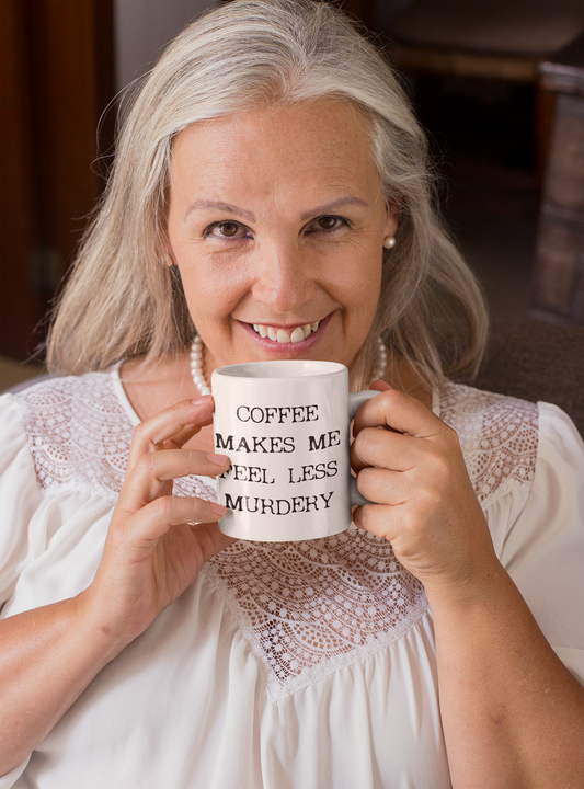Coffee makes me feel less Murdery coffee mug 11oz. OR 15oz.