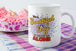 It's a Beautiful Day To Leave me Alone   COFFEE 15 oz. mugs