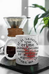 if it involves true crime investigations documentaries or murder mysteries count me in coffee mug 15 ounces