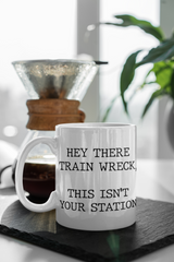 HEY THERE TRAIN WRECK, THIS ISN'T YOUR STATION  15 ounce mugs available