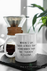 When I say "Have a Nice Day" remember that the "Fucker" is silent coffee mug 15 ounces