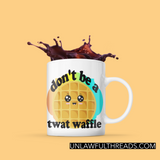 Don't Be A Twat Waffle coffee mug 15 ounces