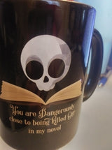 You are dangerously close to being killed off in my novel 15 oz. mug