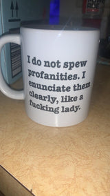 I do not spew profanities. I  enunciate them clearly, like a fucking lady.  shirt  mug or tote