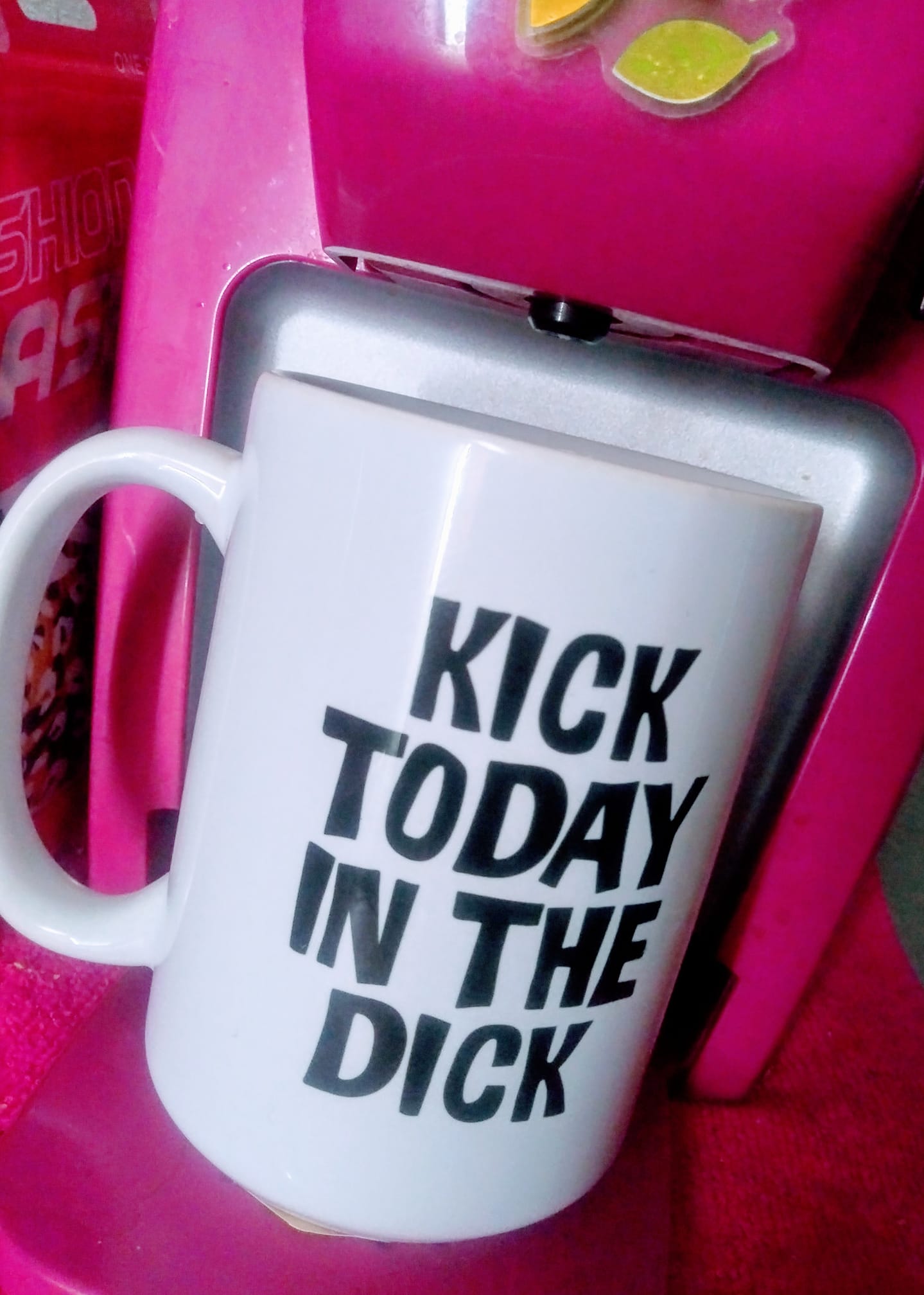 Kick Today in the Dick shirt or mug or tote