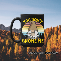 You Don't Gnome Me coffee mug 15 ounces