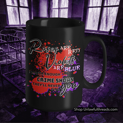Roses are red Violets are blue  I watch Enough Crime Shows They'll Never Find You 15 ounce coffee mugs or 100% cotton shirts available