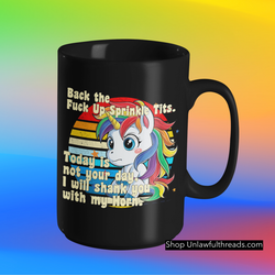 Back the fuck up Sprinkle tits Today is not your day I will shank you with my horn 15 oz. unicorn coffee mug OR black unicorn shirt male or female