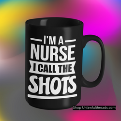 I'm a Nurse I call the Shots 15 oz coffee mugs