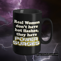 Real Women don't have hot flashes they have POWER SURGES 15 ounce coffee mug