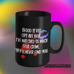 Blood is Red Lips are Blue I've watched so much True Crime They'll never miss you coffee mug 15oz.