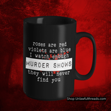 Roses are Red Violets are Blue I watch enough Murder Shows They will Never find you coffee mug 15 ounces