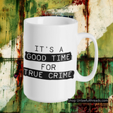 It's a Good Time for True Crime coffee mug 15 ounces