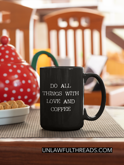 Do all things with love    and coffee  15oz. coffee mug
