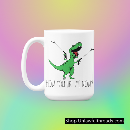 Trex w arms, How You Like me Now?    shirt or coffee mug 15 ounces