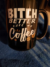 Bitch Better Have my Coffee 15oz Ceramic Mug