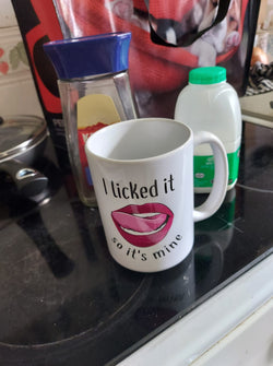 I licked it so it's mine mug