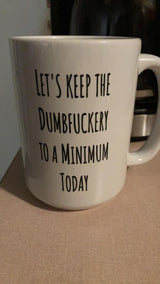 Let's Keep the Dumbfuckery to a Minimum Today coffee mug 15oz Ceramic Mug