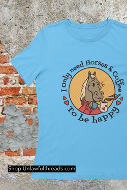 I only need horses and coffee to be happy  coffee shirt