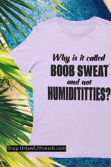 Why is it called Boob sweat and not Humidititties? classic cotton womens shirt