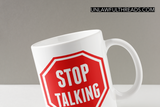 Stop Talking coffee mug 15 ounces black or white mugs
