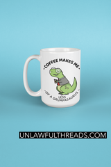 Coffee Makes Me less of a Grumpasaurus coffee mug 15oz.