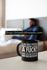I like Crazy people who Don't give a fuck and live off Coffee and bad decisions coffee mug 15oz coffee mug or shirt