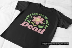 Someday we'll all be Dead   100% cotton shirts mens and womens fits