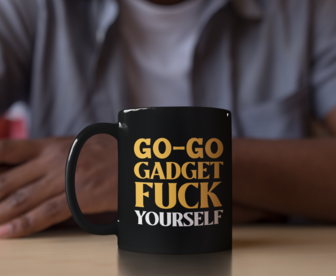 Go-Go Gadget Fuck Yourself 15 ounce ceramic mug