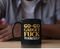 Go-Go Gadget Fuck Yourself 15 ounce ceramic mug