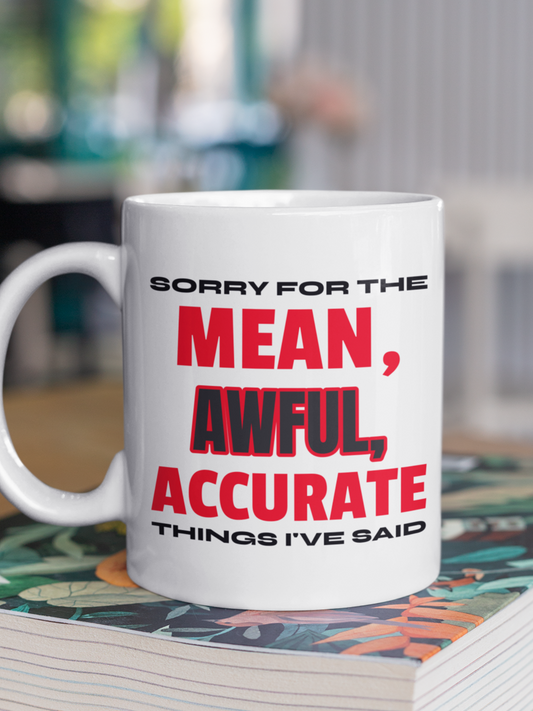 Sorry for the mean awful accurate things I've said 15 ounce coffee mug