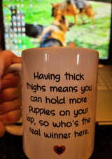 Having thick thighs means you can hold more puppies on your lap, so who's the real winner here. 15oz Mug