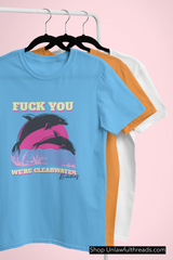 F*ck You We're Clearwater   Bitches  All cotton premium shirts mens and womens fits