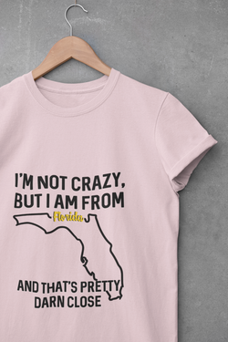 I'm not crazy  but I am from Florida  and that's pretty Darn Close   All cotton premium shirts mens and womens fits