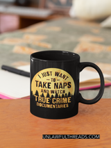 I just want to Take Naps and watch True Crime documentaries  coffee mug 15 ounces