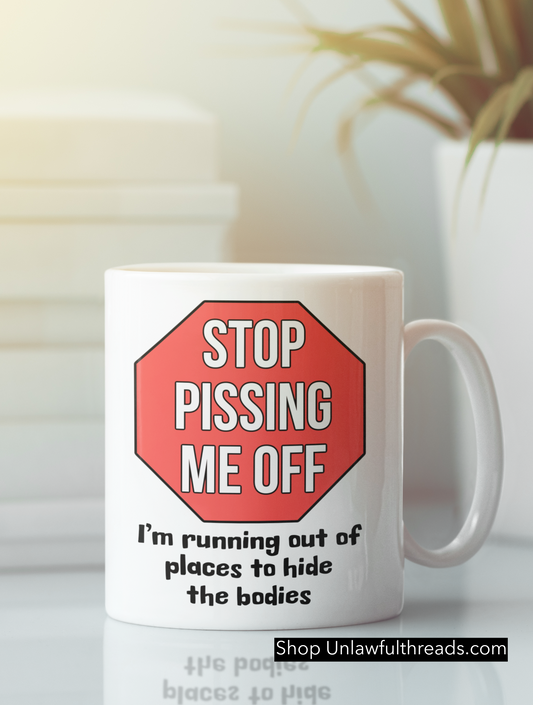 Stop pissing me off I'm running out of places to hide the bodies  15 ounce ceramic coffee mug