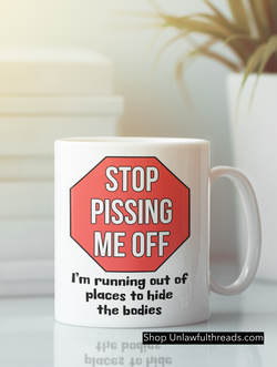 Stop pissing me off I'm running out of places to hide the bodies  15 ounce ceramic coffee mug