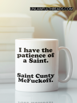 I have the patience of a Saint. Saint C*nty McFuckoff coffee mug 15 ounces